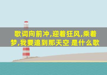 歌词向前冲,迎着狂风,乘着梦,我要追到那天空 是什么歌